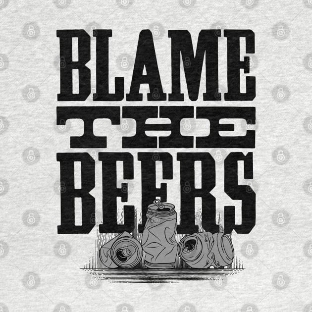 Blame The Beers - Funny Quote Drinking Party Design by goodwordsco